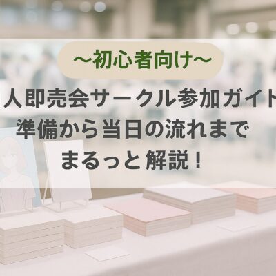 【初心者向け】同人即売会サークル参加ガイド|準備から当日の流れまでまるっと解説!